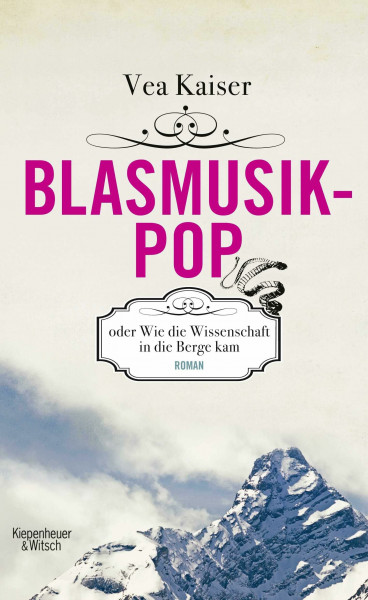 Blasmusikpop oder Wie die Wissenschaft in die Berge kam: Roman