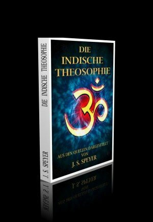 Die indische Theosophie. Aus den Quellen dargestellt von J. S. Speyer