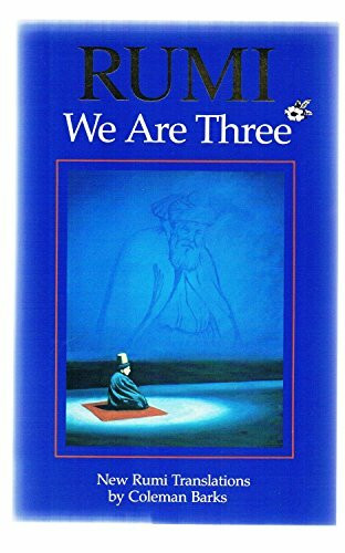 Rumi: We Are Three : New Rumi Poems: New Rumi Translations