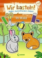 Wir basteln! - Malen, Ausschneiden, Kleben - Im Wald Wir basteln! - Malen, Ausschneiden, Kleben - Im Wald