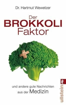 Der Brokkoli-Faktor: ... und weitere gute Nachrichten aus der Medizin