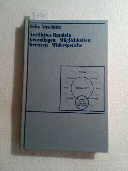 Ärztliches Handeln: Grundlagen, Möglichkeiten, Grenzen, Widersprüche