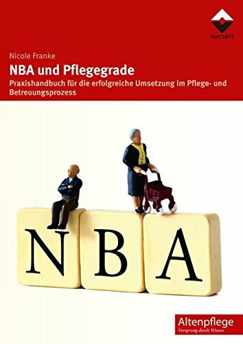 NBA und Pflegegrade: Praxishandbuch für die erfolgreiche Umsetzung im Pflege- und Betreuungsprozess (Altenpflege)