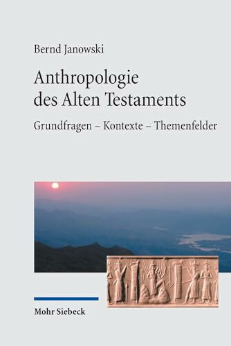 Anthropologie des Alten Testaments: Grundfragen - Kontexte - Themenfelder