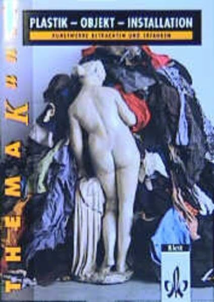 Plastik - Objekt - Installation. Kunstwerke betrachten und erfahren: Themenheft Klasse 10-13 (Thema Kunst)