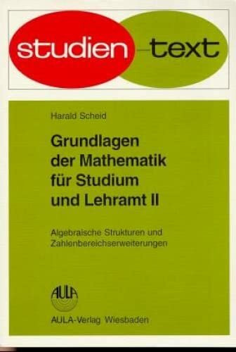 Grundlagen der Mathematik für Studium und Lehramt, Bd.2, Algebraische Strukturen und Zahlenbereiche: Mit zahlr. Aufgaben mit Lösungen (Studientexte Mathematik)