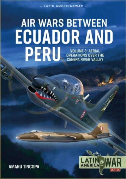 Air Wars Between Ecuador and Peru: Aerial Operations over the Condor Mountain Range, 1995: Volume 3 - Aerial Operations Over the Condor Mountain Range, 1995 (Latin America@war)