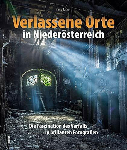 Verlassene Orte in Niederösterreich, die Faszination des Verfalls in rund 130 brillanten Fotografien, die verborgene Welten eröffnen und die Spuren ... des Verfalls in brillanten Fotografien