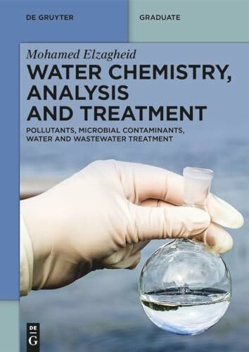 Water Chemistry, Analysis and Treatment: Pollutants, Microbial Contaminants, Water and Wastewater Treatment (De Gruyter Textbook) Water Chemistry, Analysis and Treatment: Pollutants, Microbial Contaminants, Water and Wastewater Treatment (De Gruyter Textbook)