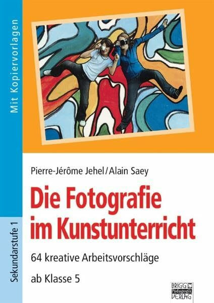 Brigg: Kunst: Die Fotografie im Kunstunterricht: 64 kreative Arbeitsvorschläge - ab Klasse 5