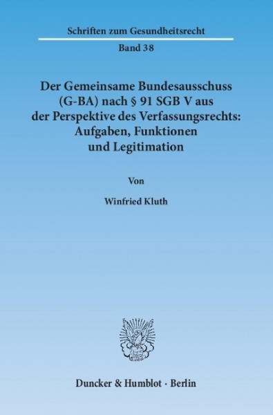 Der Gemeinsame Bundesausschuss (G-BA) nach § 91 SGB V aus der Perspektive des Verfassungsrechts: Aufgaben, Funktionen und Legitimation