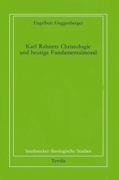 Karl Rahners Christologie und heutige Fundamentalmoral (Innsbrucker theologische Studien)