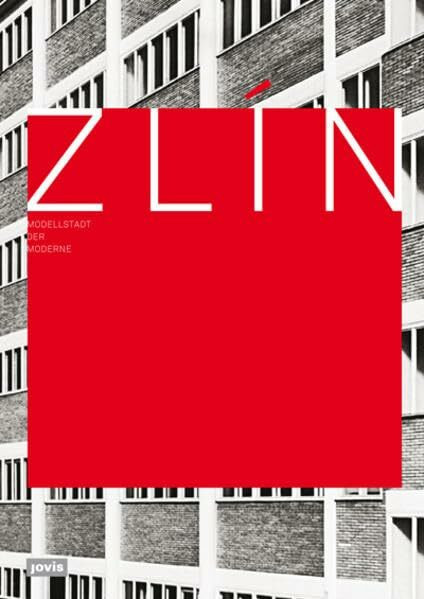 Zlín – Modellstadt der Moderne: Katalog zur Ausstellung im Architekturmuseum TU München, Pinakothek der Moderne 2009/2010