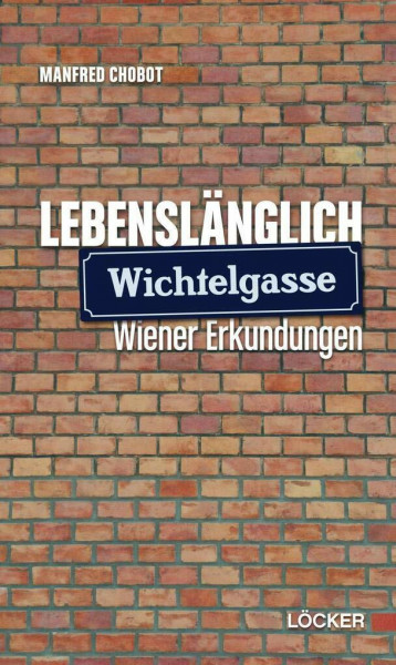 Lebenslänglich Wichtelgasse: Erkundungen aus Wien