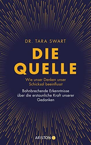 Die Quelle: Wie unser Denken unser Schicksal beeinflusst. Bahnbrechende Erkenntnisse über die erstaunliche Kraft unserer Gedanken