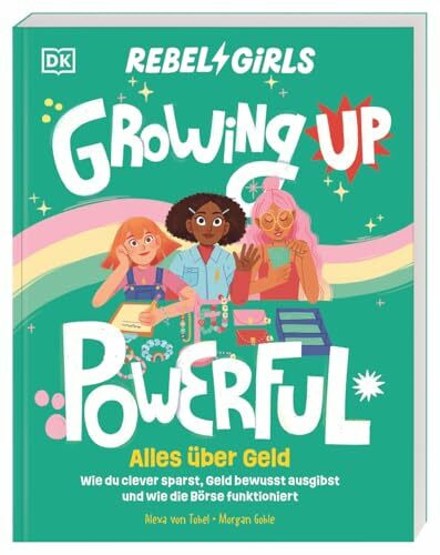 Rebel Girls - das Original. Growing up powerful: Alles über Geld: Wie du clever sparst, Geld bewusst ausgibst und wie die Börse funktioniert. Für Mädchen ab 10 Jahren