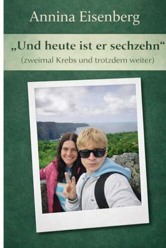 „Und heute ist er sechzehn" (zweimal Krebs und trotzdem weiter)