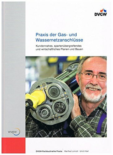 Praxis der Gas- und Wassernetzanschlüsse: Kundennahes, spartenübergreifendes und wirtschaftliches Planen und Bauen