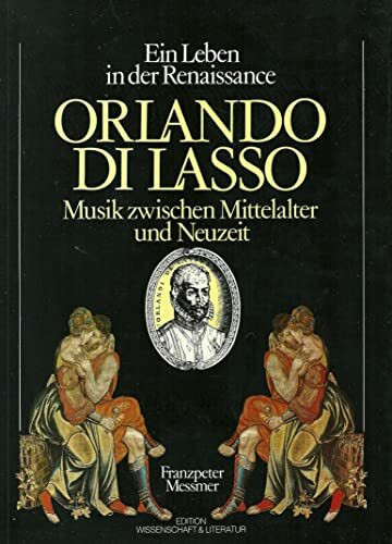 Ein Leben in der Renaissance: Orlando Di Lasso. Musik zwischen Mittelalter und Neuzeit (Edition Wissenschaft und Literatur)