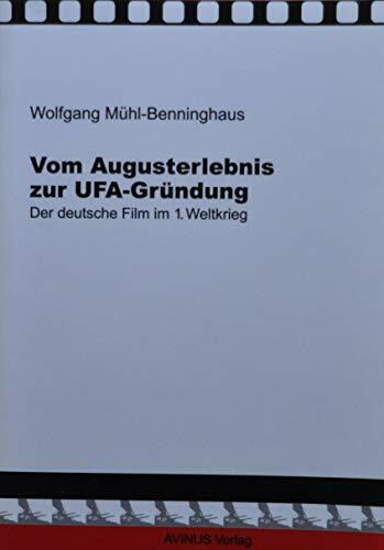 Vom Augusterlebnis zur Ufa-Gründung: Der deutsche Film im 1. Weltkrieg