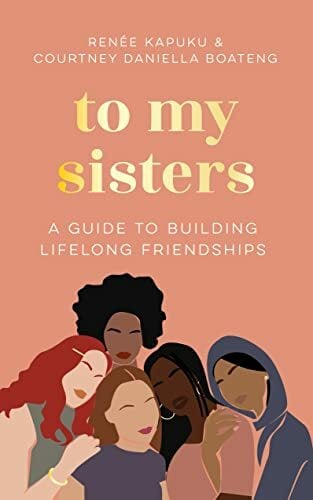 To My Sisters: How to Unlock the Life-Changing Power of Female Friendship To My Sisters: How to Unlock the Life-Changing Power of Female Friendship