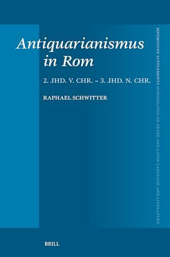 Antiquarianismus in Rom: 2. Jhd. V. Chr. - 3. Jhd. N. Chr. (Mnemosyne, Supplements, 484, Band 484)