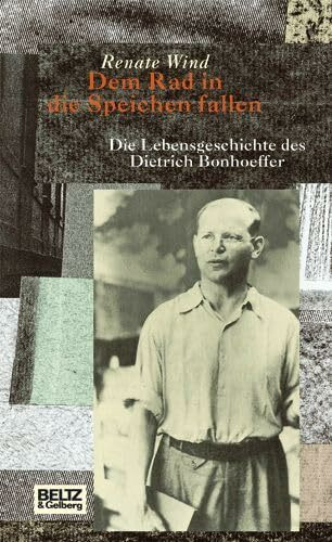 Dem Rad in die Speichen fallen: Die Lebensgeschichte des Dietrich Bonhoeffer: Die Lebensgeschichte des Dietrich Bonhoeffer. Sonderausgabe zum 100. Geburtstag am 4.2.2006 (Beltz & Gelberg - Biographie)