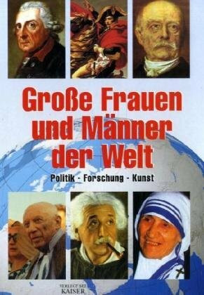 Große Frauen und Männer der Welt: Politik - Forschung - Kunst