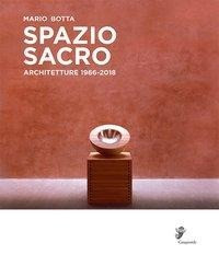 Mario Botta. Spazio sacro. Architetture 1966-2018. Catalogo della mostra (Locarno, 25 marzo-12 agosto 2018)