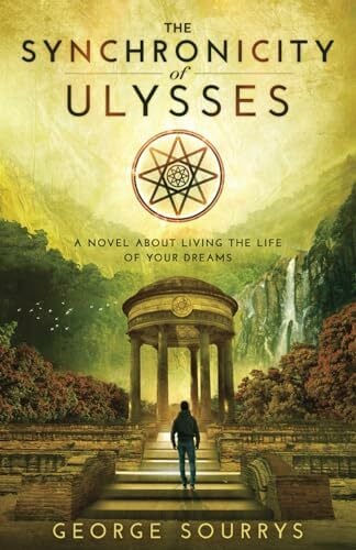 The Synchronicity of Ulysses: A Novel about Living The Life of Your Dreams The Synchronicity of Ulysses: A Novel about Living The Life of Your Dreams