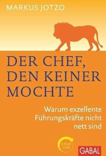 Der Chef, den keiner mochte: Warum exzellente Führungskräfte nicht nett sind (Dein Business)