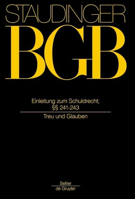 §§ 241-243: (Treu und Glauben) (J. von Staudingers Kommentar zum Bürgerlichen Gesetzbuch mit Einführungsgesetz und Nebengesetzen. Recht der Schuldverhältnisse) §§ 241-243: (Treu und Glauben) (J. von Staudingers Kommentar zum Bürgerlichen Gesetzbuch mit Einführungsgesetz und Nebengesetzen. Recht der Schuldverhältnisse)