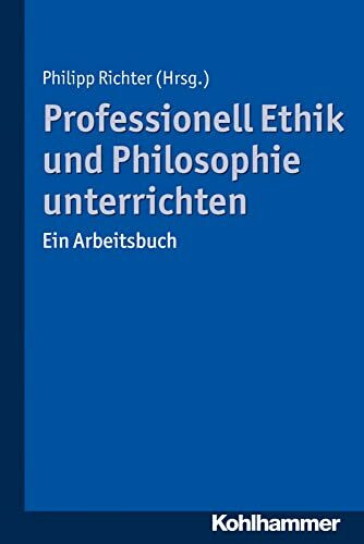 Professionell Ethik und Philosophie unterrichten: Ein Arbeitsbuch