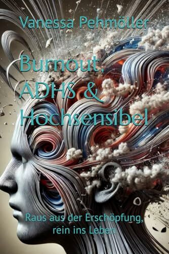 Burnout, ADHS & Hochsensibilität - Raus aus der Erschöpfung, rein ins Leben: Wie neurodivergente Menschen Stress, Reizüberflutung und Dauererschöpfung hinter sich lassen