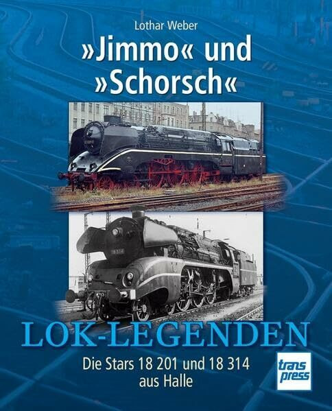 »Jimmo« und »Schorsch«: Die Stars 18 201 und 18 314 aus Halle (Lok-Legenden)