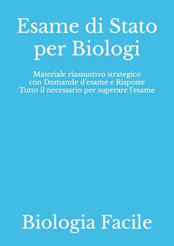 Esame di Stato per Biologi: Materiale riassuntivo strategico con Domande d'esame e Risposte Tutto il necessario per superare l'esame