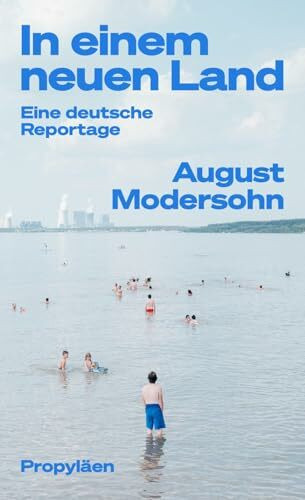 In einem neuen Land: Eine deutsche Reportage | »August Modersohns Reportagen erhellen den Blick auf unser Land – nicht nur auf den Osten« Steffen Mau