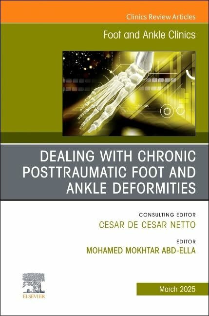 Dealing with Chronic Posttraumatic Foot and Ankle Deformities, An issue of Foot and Ankle Clin...