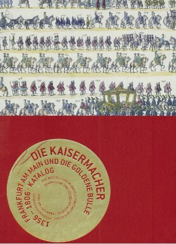 Die Kaisermacher: Frankfurt am Main und die Goldene Bulle. Katalogband