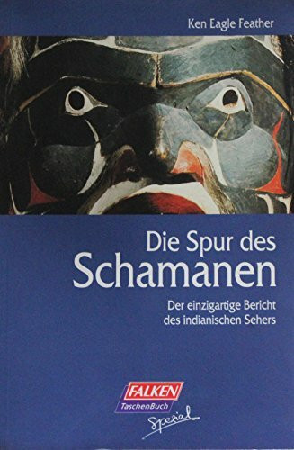 Die Spur des Schamanen. Der einzigartige Bericht des indianischen Sehers