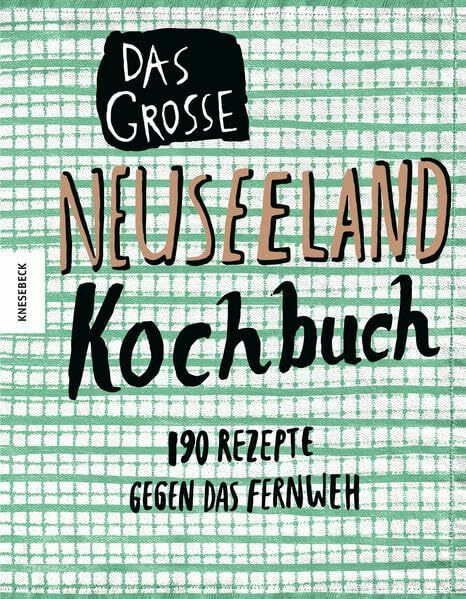 Das große Neuseeland Kochbuch: 190 Rezepte gegen das Fernweh