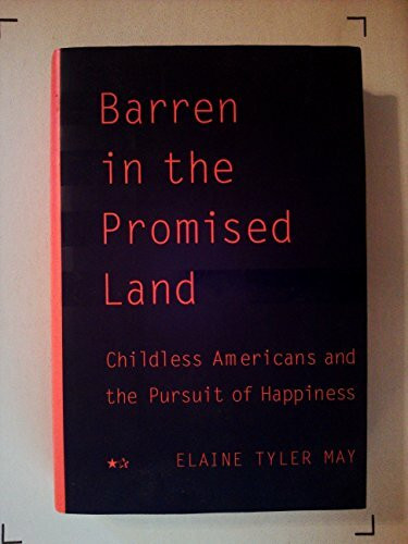 Barren In The Promised Land: Childless Americans And The Pursuit Of Happiness
