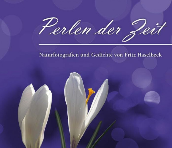 Perlen der Zeit: Naturfotografien und Gedichte von Fritz Haselbeck