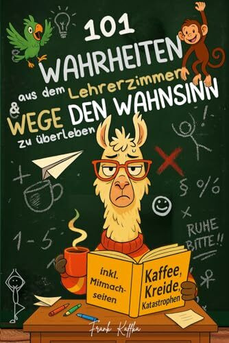 101 Wahrheiten aus dem Lehrerzimmer & Wege, den Schulwahnsinn zu überleben: Kaffee, Kreide, Katastrophen – Das lustige Geschenk für Lehrer & Referendare, inkl. Ausfüllseiten