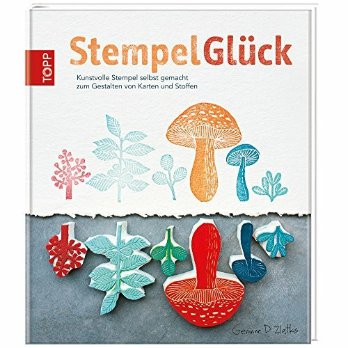 StempelGlück: Kunstvolle Stempel selbst gemacht zum Gestalten von Karten und Stoffen