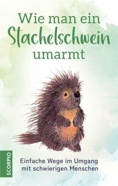 Wie man ein Stachelschwein umarmt: Einfache Wege im Umgang mit schwierigen Menschen