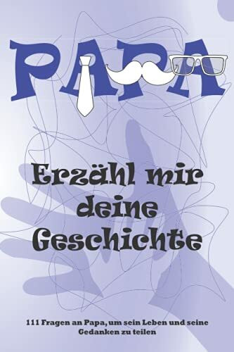 PAPA Erzähl mir deine Geschichte: 111 Fragen an Papa, um sein Leben und seine Gedanken zu teilen, Papa Story Journal Erinnerungen für Tochter und ... möchte deine Geschichte hören) German version