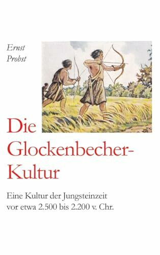 Die Glockenbecher-Kultur: Eine Kultur der Jungsteinzeit vor etwa 2.500 bis 2.200 v. Chr.