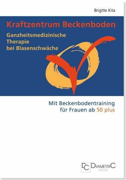 Kraftzentrum Beckenboden. Ganzheitsmedizinische Therapie bei Blasenschwäche. Mit Beckenbodentraining für Frauen ab 50 plus
