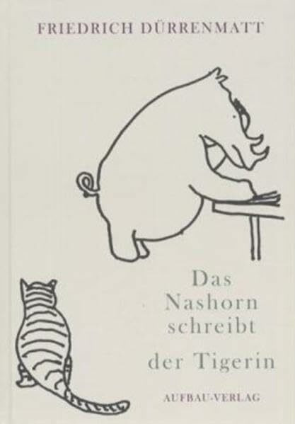 Das Nashorn schreibt der Tigerin: Bild-Geschichten von Friedrich Dürrenmatt